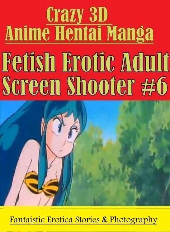 XXX: Fantaistic Erotica Stories & Photography Crazy 3D Anime Hentai Manga Fetish Erotic Adult Screen Shooter #6 ( Erotic Photography, Erotic Stories, Nude Photos, Naked , Lesbian, She-male, Gay, Fetish, Bondage, Sex, Erotica, Hentai, Blow Job, Three-sum ,