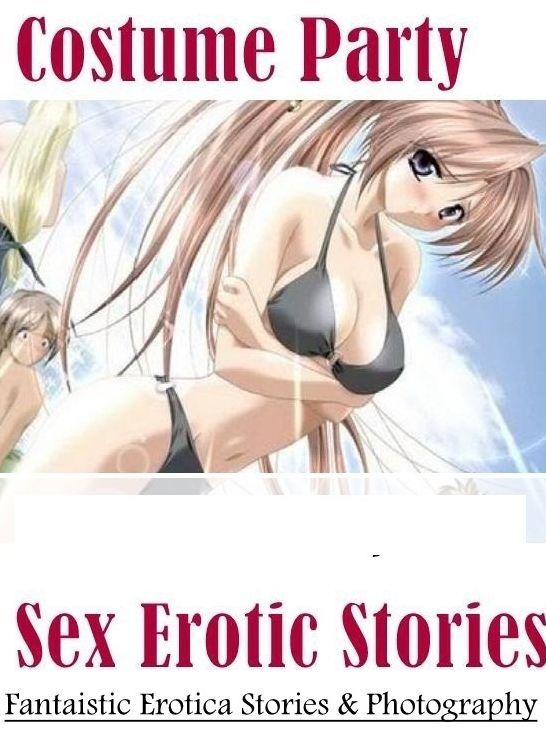 Nude Photos: Fantaistic Erotica Stories & Photography Costume Party Sex Erotic Stories ( Erotic Photography, Erotic Stories, Nude Photos, Naked , Lesbian, She-male, Gay, Fetish, Bondage, Sex, Erotica, Hentai, Blow Job, Three-sum , XXX)
