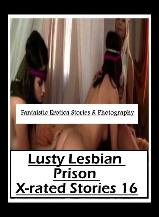 Blow Job: Fantaistic Erotica Stories & Photography Lusty Lesbian Prison X-rated Stories 16 ( Erotic Photography, Erotic Stories, Nude Photos, Naked , Lesbian, She-male, Gay, Fetish, Bondage, Sex, Erotica, Hentai, Blow Job, Three-sum , XXX)