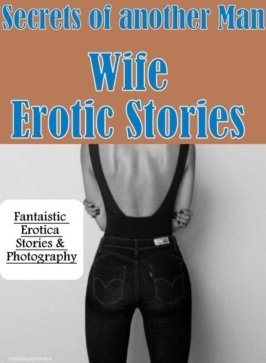 Nude Photos: Fantaistic Erotica Stories & Photography Secrets of another Mans Wife Erotic Stories ( Erotic Photography, Erotic Stories, Nude Photos, Naked , Lesbian, She-male, Gay, Fetish, Bondage, Sex, Erotica, Hentai, Blow Job, Three-sum , XXX)