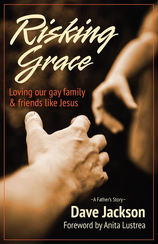Risking Grace: Loving Our Gay Family and Friends Like Jesus