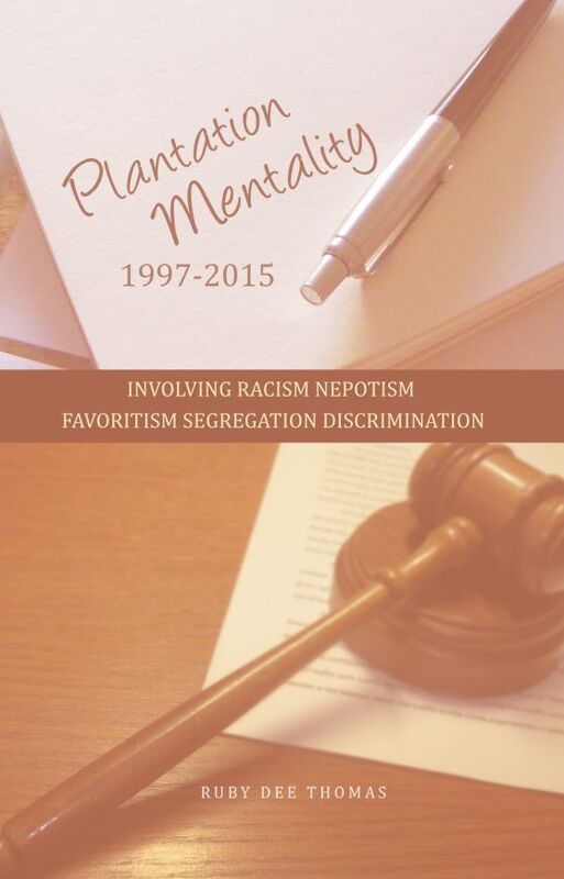 PLANTATION MENTALITY 1997-2015: INVOLVING RACISM NEPOTISM FAVORITISM SEGREGATION DISCRIMINATION
