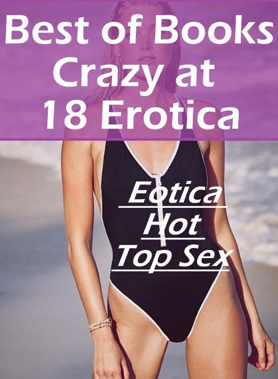 Confession: Eotica Hot Top Sex Best of Books"Crazy at 18 Erotica" ( Erotic Photography, Erotic Stories, Nude Photos, Naked , Lesbian, She-male, Gay, Fetish, Bondage, Sex, Erotica, Hentai, Blow Job, Three-sum , XXX)