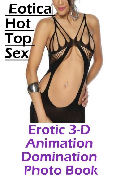 Breast: Eotica Hot Top Sex Erotic 3-D Animation Domination Photo Book ( Erotic Photography, Erotic Stories, Nude Photos, Naked , Lesbian, She-male, Gay, Fetish, Bondage, Sex, Erotica, Hentai, Blow Job, Three-sum , XXX)