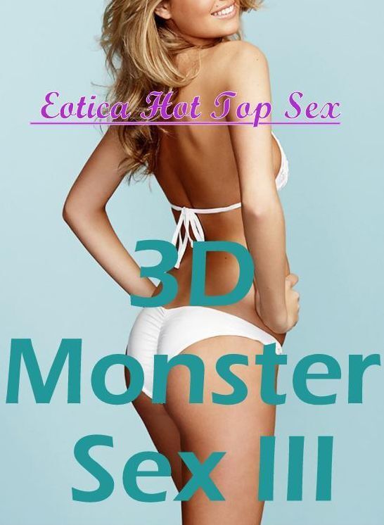 Breast: Eotica Hot Top Sex 3D Monster Sex III ( Erotic Photography, Erotic Stories, Nude Photos, Naked , Lesbian, She-male, Gay, Fetish, Bondage, Sex, Erotica, Hentai, Blow Job, Three-sum , XXX)