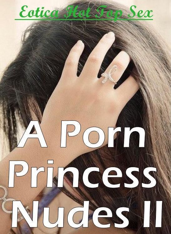 Adults Only: Eotica Hot Top Sex A Porn Princess Nudes II ( Erotic Photography, Erotic Stories, Nude Photos, Naked , Lesbian, She-male, Gay, Fetish, Bondage, Sex, Erotica, Hentai, Blow Job, Three-sum , XXX)