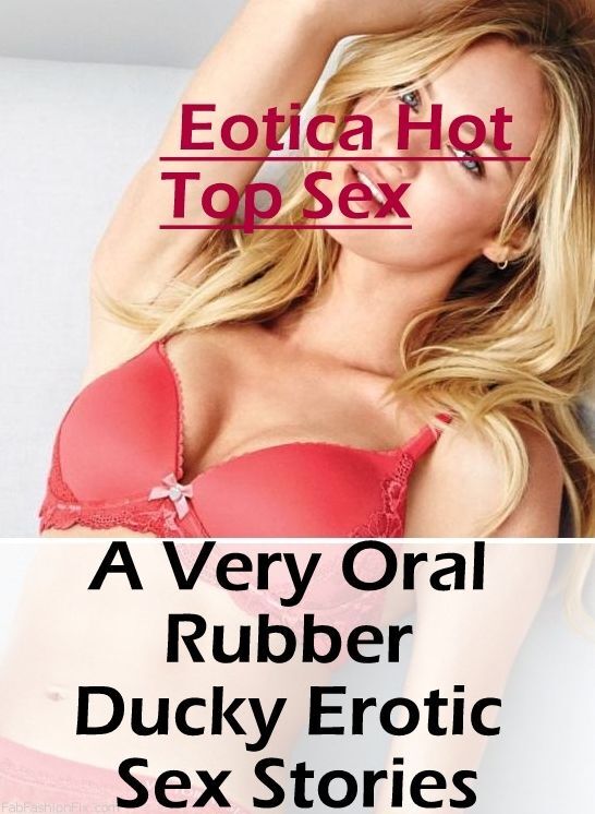 Erotic Photography: Eotica Hot Top Sex A Very Oral Rubber Ducky Erotic Sex Stories ( Erotic Photography, Erotic Stories, Nude Photos, Naked , Lesbian, She-male, Gay, Fetish, Bondage, Sex, Erotica, Hentai, Blow Job, Three-sum , XXX)