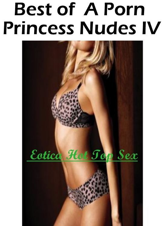 Erotica Photo: Eotica Hot Top Sex Best of " A Porn Princess Nudes IV " ( Erotic Photography, Erotic Stories, Nude Photos, Naked , Lesbian, She-male, Gay, Fetish, Bondage, Sex, Erotica, Hentai, Blow Job, Three-sum , XXX)