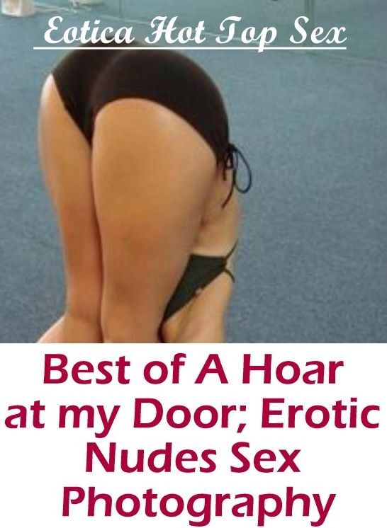 Domination: Eotica Hot Top Sex Best of "A Hoar at my Door; Erotic Nudes Sex Photography" ( Erotic Photography, Erotic Stories, Nude Photos, Naked , Lesbian, She-male, Gay, Fetish, Bondage, Sex, Erotica, Hentai, Blow Job, Three-sum , XXX)