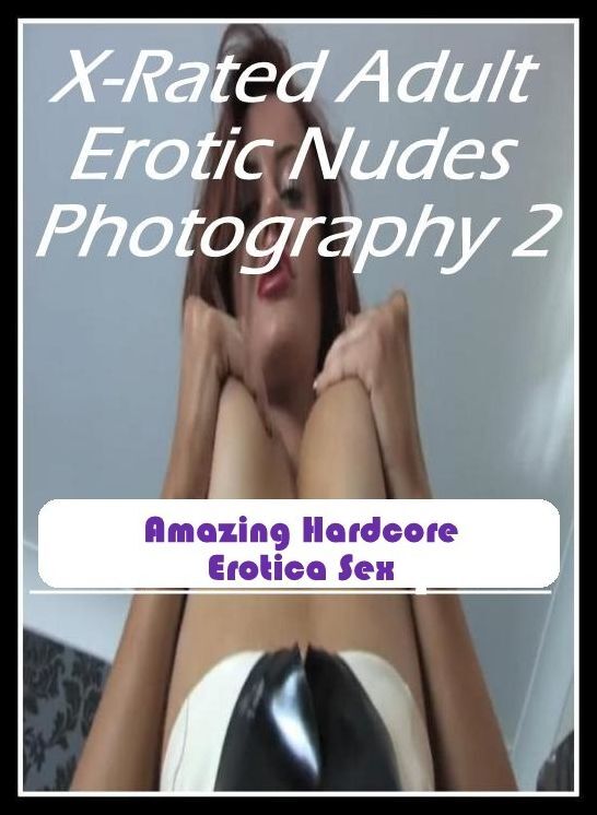 Naked: Amazing Hardcore Erotica Sex X-Rated Adult Erotic Nudes Photography 2 ( Erotic Photography, Erotic Stories, Nude Photos, Naked , Lesbian, She-male, Gay, Fetish, Bondage, Sex, Erotica, Hentai, Blow Job, Three-sum , XXX)