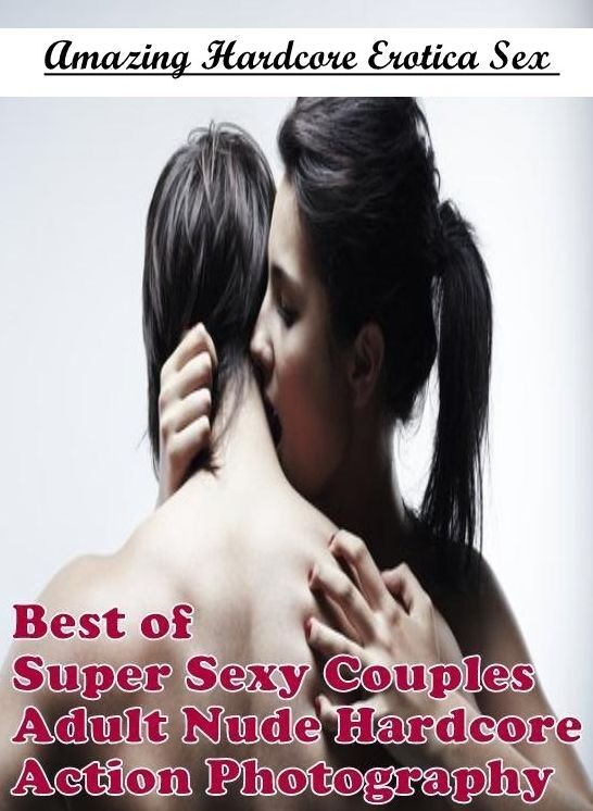 Adults Only: Amazing Hardcore Erotica Sex Best of Super Sexy Couples Adult Nude Hardcore Action Photography ( Erotic Photography, Erotic Stories, Nude Photos, Naked , Lesbian, She-male, Gay, Fetish, Bondage, Sex, Erotica, Hentai, Blow Job, Three-sum , XXX