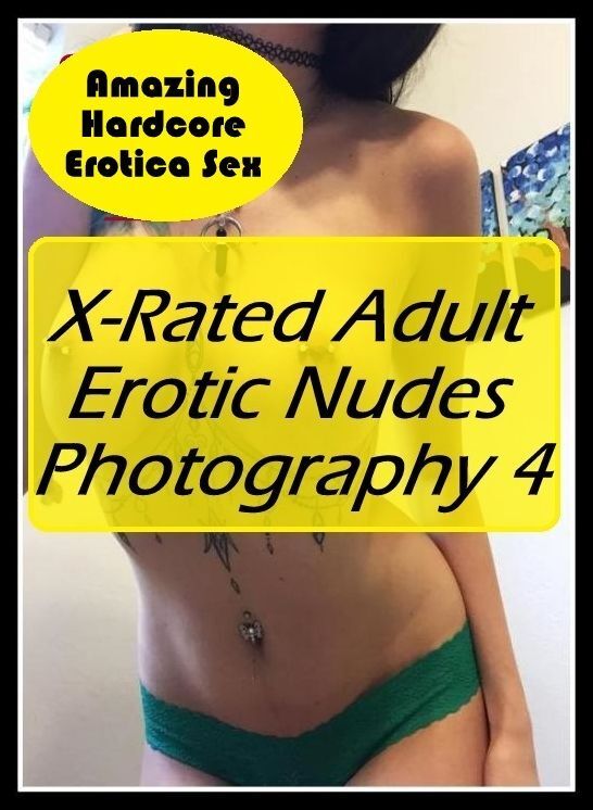 Adult Nudes: Amazing Hardcore Erotica Sex X-Rated Adult Erotic Nudes Photography 4 ( Erotic Photography, Erotic Stories, Nude Photos, Naked , Lesbian, She-male, Gay, Fetish, Bondage, Sex, Erotica, Hentai, Blow Job, Three-sum , XXX)