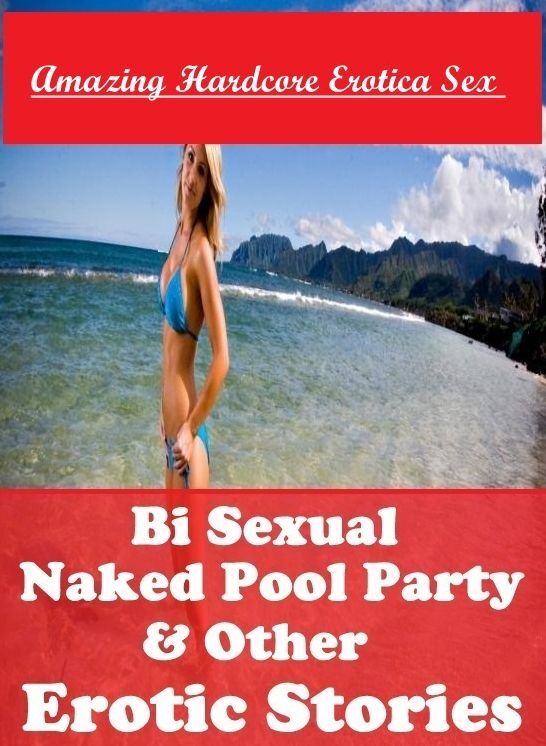 Nude Photos: Amazing Hardcore Erotica Sex Bi Sexual Naked Pool Party & Other Erotic Stories ( Erotic Photography, Erotic Stories, Nude Photos, Naked , Lesbian, She-male, Gay, Fetish, Bondage, Sex, Erotica, Hentai, Blow Job, Three-sum , XXX)