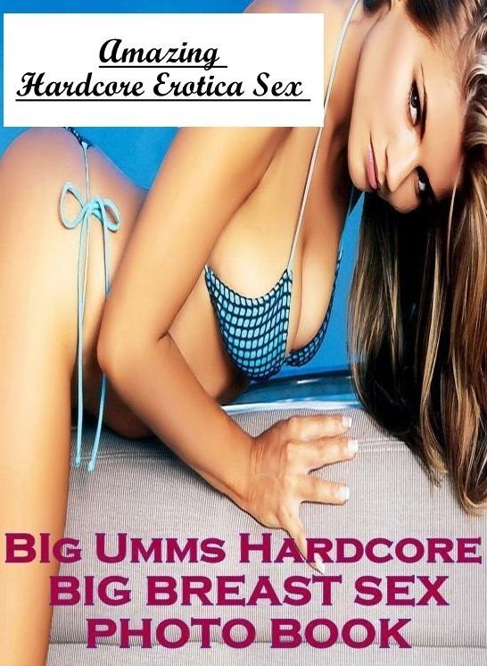 Bondage: Amazing Hardcore Erotica Sex BIg Umms Hardcore BIG BREAST SEX PHOTO BOOK ( Erotic Photography, Erotic Stories, Nude Photos, Naked , Lesbian, She-male, Gay, Fetish, Bondage, Sex, Erotica, Hentai, Blow Job, Three-sum , XXX)