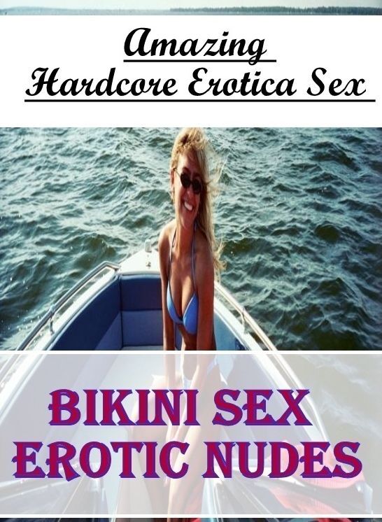 Erotic: Amazing Hardcore Erotica Sex Bikini Sex Erotic Nudes ( Erotic Photography, Erotic Stories, Nude Photos, Naked , Lesbian, She-male, Gay, Fetish, Bondage, Sex, Erotica, Hentai, Blow Job, Three-sum , XXX)