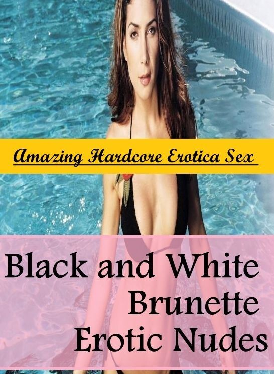 Erotica Photo: Amazing Hardcore Erotica Sex Black and White Brunette Erotic Nudes ( Erotic Photography, Erotic Stories, Nude Photos, Naked , Lesbian, She-male, Gay, Fetish, Bondage, Sex, Erotica, Hentai, Blow Job, Three-sum , XXX)