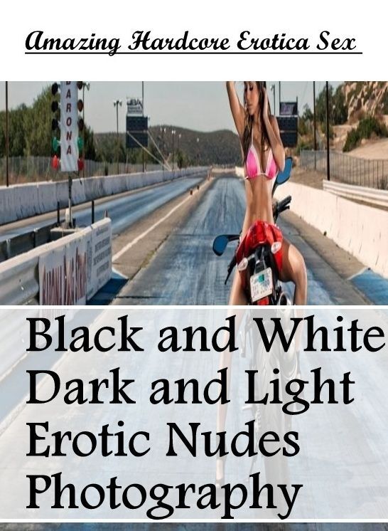XXX: Amazing Hardcore Erotica Sex Black and White Dark and Light Erotic Nudes Photography ( Erotic Photography, Erotic Stories, Nude Photos, Naked , Lesbian, She-male, Gay, Fetish, Bondage, Sex, Erotica, Hentai, Blow Job, Three-sum , XXX)