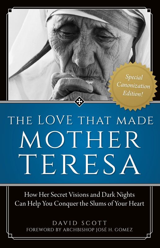 The Love That Made Mother Teresa, Special Canonization Edition: How Her Secret Visions and Dark Nights Can Help You Conquer the Slums of Your Heart
