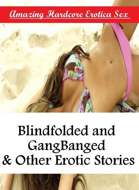 Domination: Amazing Hardcore Erotica Sex Blindfolded and GangBanged & Other Erotic Stories ( Erotic Photography, Erotic Stories, Nude Photos, Naked , Lesbian, She-male, Gay, Fetish, Bondage, Sex, Erotica, Hentai, Blow Job, Three-sum , XXX)