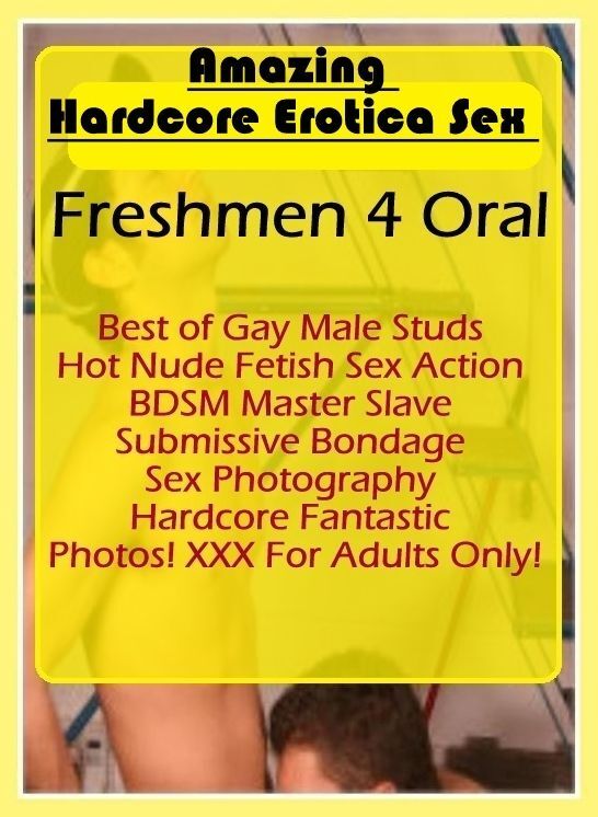 Sex: Amazing Hardcore Erotica Sex Freshmen 4 Oral Best of Gay Male Studs Hot Nude Fetish Sex Action BDSM Master Slave Submissive Bondage Sex Photography Hardcore Fantastic Photos! XXX For Adults Only! ( Erotic Photography, Erotic Stories, Nude Photos, Nak