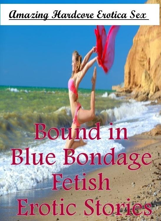 Nude Photos: Amazing Hardcore Erotica Sex Bound in Blue Bondage Fetish Erotic Stories ( Erotic Photography, Erotic Stories, Nude Photos, Naked , Lesbian, She-male, Gay, Fetish, Bondage, Sex, Erotica, Hentai, Blow Job, Three-sum , XXX)
