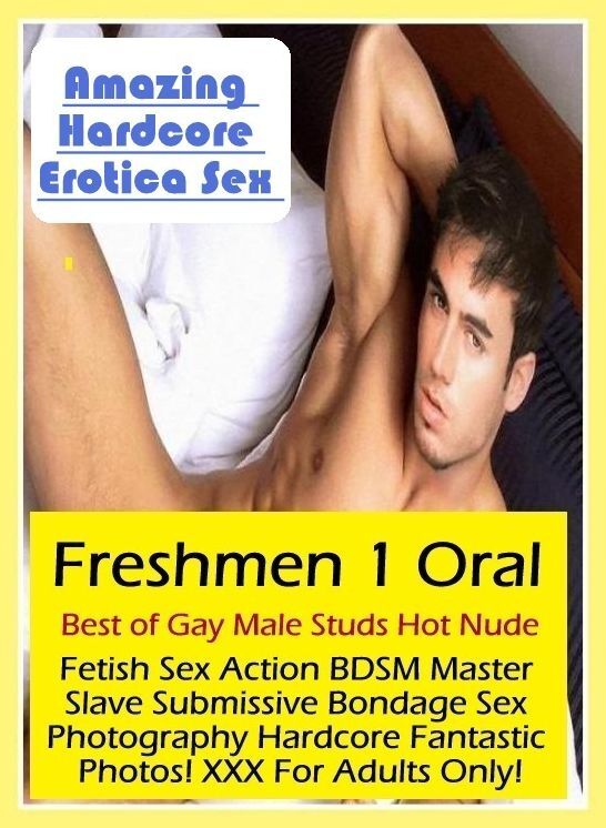 Submisive: Amazing Hardcore Erotica Sex Freshmen 1 Oral Best of Gay Male Studs Hot Nude Fetish Sex Action BDSM Master Slave Submissive Bondage Sex Photography Hardcore Fantastic Photos! XXX For Adults Only! ( Erotic Photography, Erotic Stories, Nude Photo