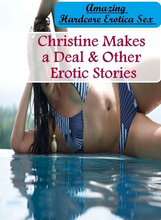 Submisive: Amazing Hardcore Erotica Sex Christine Makes a Deal & Other Erotic Stories ( Erotic Photography, Erotic Stories, Nude Photos, Naked , Lesbian, She-male, Gay, Fetish, Bondage, Sex, Erotica, Hentai, Blow Job, Three-sum , XXX)