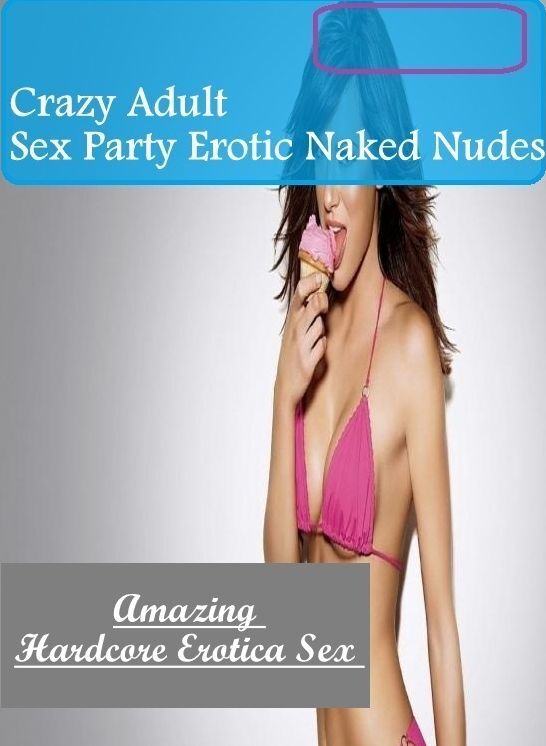 Blow Job: Amazing Hardcore Erotica Sex Crazy Adult Sex Party Erotic Naked Nudes ( Erotic Photography, Erotic Stories, Nude Photos, Naked , Lesbian, She-male, Gay, Fetish, Bondage, Sex, Erotica, Hentai, Blow Job, Three-sum , XXX)