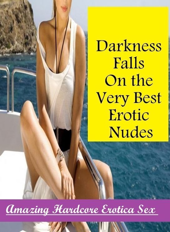 Naked: Amazing Hardcore Erotica Sex Darkness Falls On the Very Best Erotic Nudes ( Erotic Photography, Erotic Stories, Nude Photos, Naked , Lesbian, She-male, Gay, Fetish, Bondage, Sex, Erotica, Hentai, Blow Job, Three-sum , XXX)