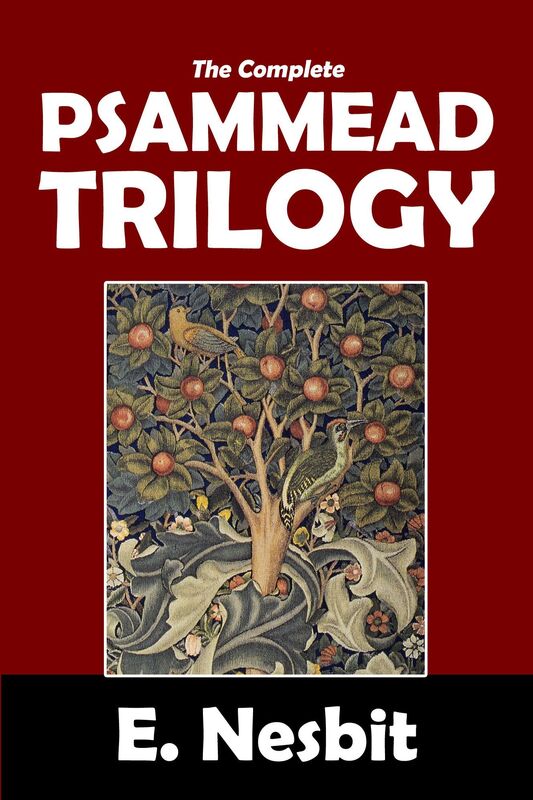The Complete Psammead Trilogy: Five Children and It, The Phoenix and the Carpet, The Story of the Amulet
