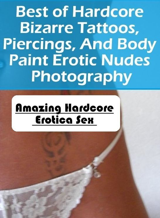 Nude Photos: Amazing Hardcore Erotica Sex Best of "Hardcore Bizarre Tattoos, Piercings, And Body Paint Erotic Nudes Photography" ( Erotic Photography, Erotic Stories, Nude Photos, Naked , Lesbian, She-male, Gay, Fetish, Bondage, Sex, Erotica, Hentai, Blow