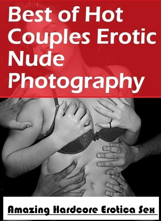 Naked: Amazing Hardcore Erotica Sex Best of "Hot Couples Erotic Nude Photography" ( Erotic Photography, Erotic Stories, Nude Photos, Naked , Lesbian, She-male, Gay, Fetish, Bondage, Sex, Erotica, Hentai, Blow Job, Three-sum , XXX)