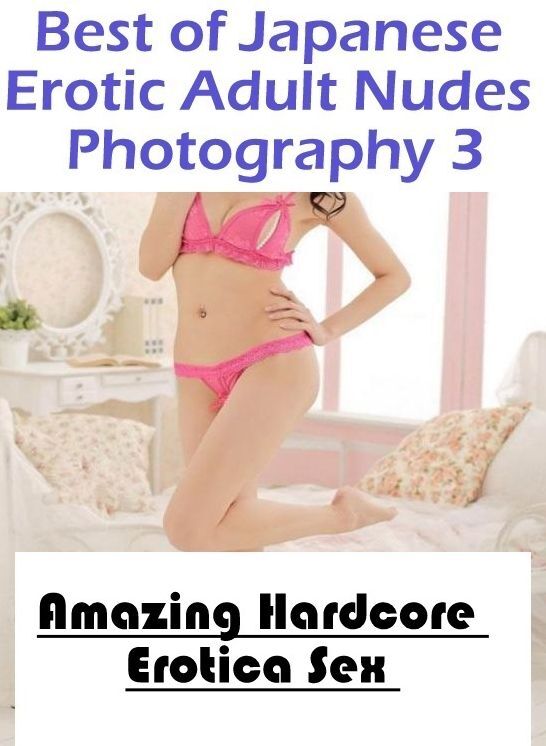 XXX: Amazing Hardcore Erotica Sex Best of "Japanese Erotic Adult Nudes Photography 3" ( Erotic Photography, Erotic Stories, Nude Photos, Naked , Lesbian, She-male, Gay, Fetish, Bondage, Sex, Erotica, Hentai, Blow Job, Three-sum , XXX)