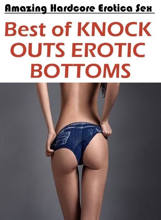 Breast: Amazing Hardcore Erotica Sex Best of "KNOCK OUTS EROTIC BOTTOMS" ( Erotic Photography, Erotic Stories, Nude Photos, Naked , Lesbian, She-male, Gay, Fetish, Bondage, Sex, Erotica, Hentai, Blow Job, Three-sum , XXX)