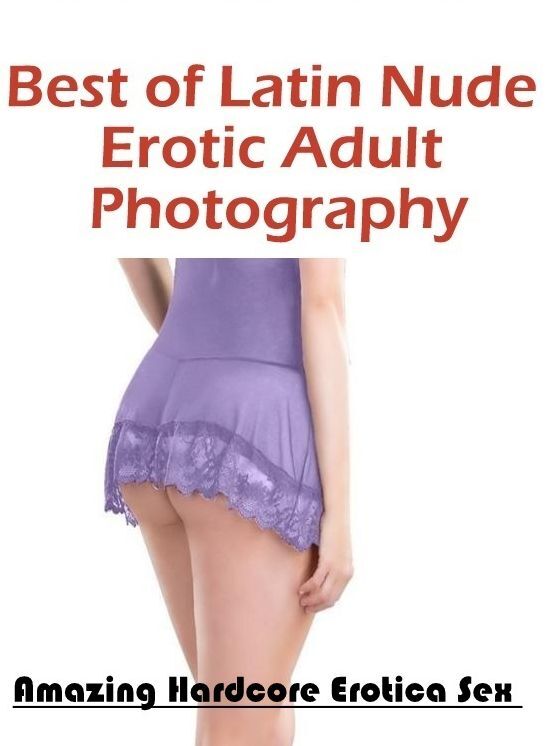 Bondage: Amazing Hardcore Erotica Sex Best of "Latin Nude Erotic Adult Photography" ( Erotic Photography, Erotic Stories, Nude Photos, Naked , Lesbian, She-male, Gay, Fetish, Bondage, Sex, Erotica, Hentai, Blow Job, Three-sum , XXX)