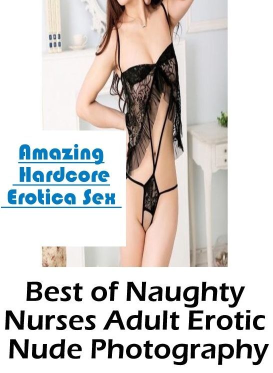 Submisive: Amazing Hardcore Erotica Sex Best of "Naughty Nurses Adult Erotic Nude Photography" ( Erotic Photography, Erotic Stories, Nude Photos, Naked , Lesbian, She-male, Gay, Fetish, Bondage, Sex, Erotica, Hentai, Blow Job, Three-sum , XXX)