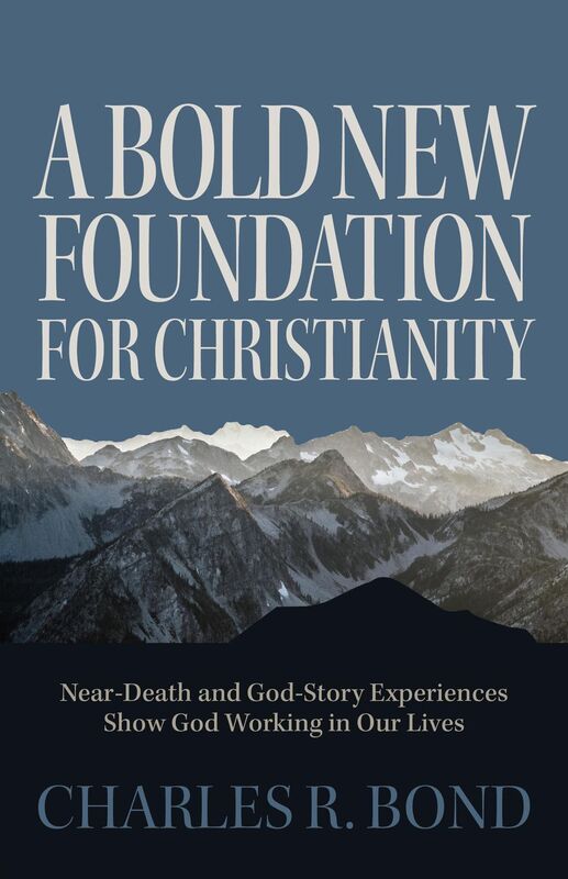 A Bold New Foundation for Christianity: Near-Death and God-Story Experiences Show God Working in Our Lives