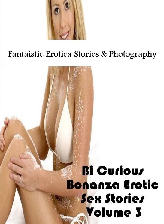 Sex: Fantaistic Erotica Stories & Photography Bi Curious Bonanza Erotic Sex Stories Volume 3 ( Erotic Photography, Erotic Stories, Nude Photos, Naked , Lesbian, She-male, Gay, Fetish, Bondage, Sex, Erotica, Hentai, Blow Job, Three-sum , XXX)