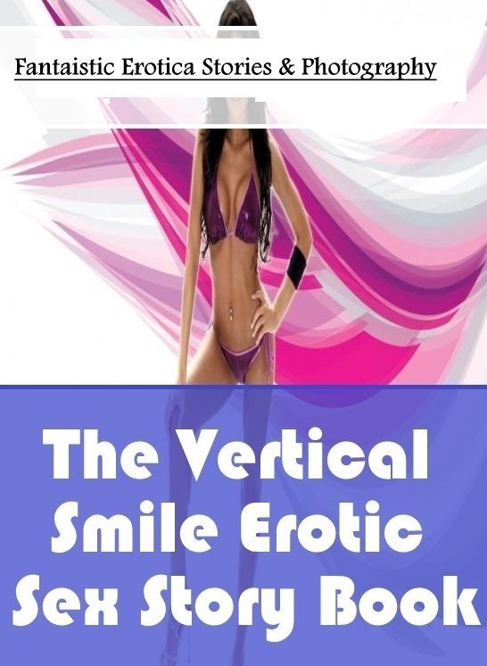 Adult Nudes: Fantaistic Erotica Stories & Photography The Vertical Smile Erotic Sex Story Book ( Erotic Photography, Erotic Stories, Nude Photos, Naked , Lesbian, She-male, Gay, Fetish, Bondage, Sex, Erotica, Hentai, Blow Job, Three-sum , XXX)