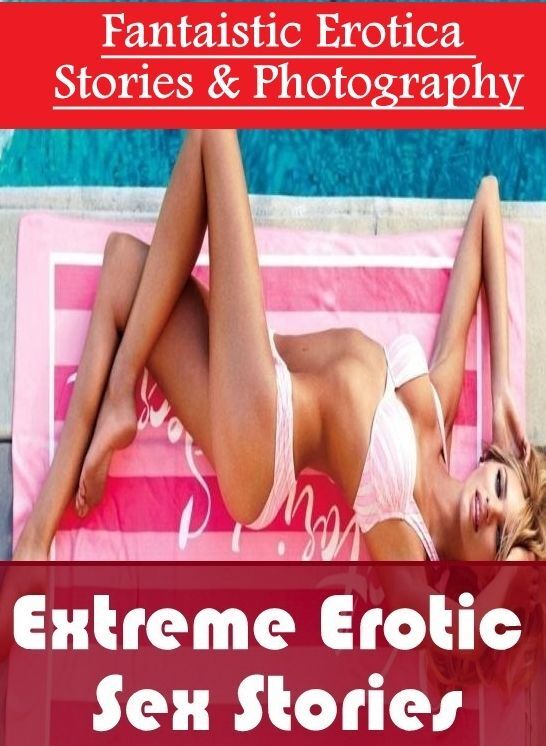XXX: Fantaistic Erotica Stories & Photography Extreme Erotic Sex Stories ( Erotic Photography, Erotic Stories, Nude Photos, Naked , Lesbian, She-male, Gay, Fetish, Bondage, Sex, Erotica, Hentai, Blow Job, Three-sum , XXX)
