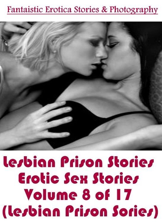 Bondage: Fantaistic Erotica Stories & Photography Lesbian Prison Stories Erotic Sex Stories Volume 8 of 17 (Lesbian Prison Sories) ( Erotic Photography, Erotic Stories, Nude Photos, Naked , Lesbian, She-male, Gay, Fetish, Bondage, Sex, Erotica, Hentai, Bl
