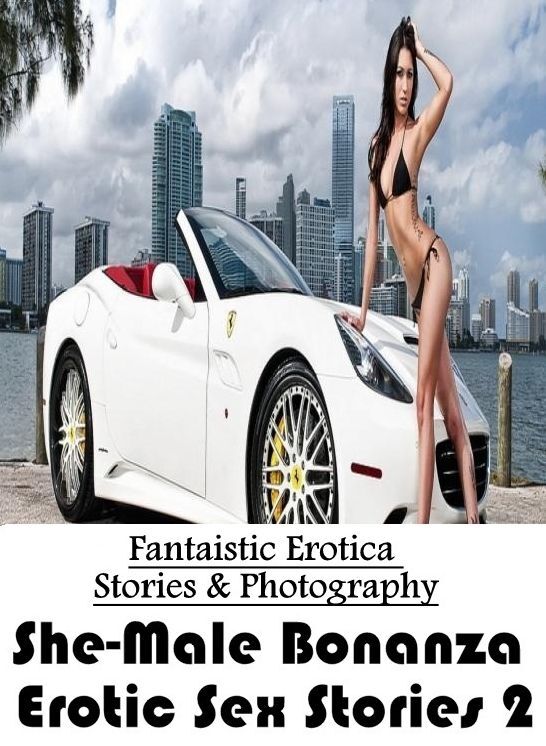 Naked: Fantaistic Erotica Stories & Photography She-Male Bonanza Erotic Sex Stories 2 ( Erotic Photography, Erotic Stories, Nude Photos, Naked , Lesbian, She-male, Gay, Fetish, Bondage, Sex, Erotica, Hentai, Blow Job, Three-sum , XXX)