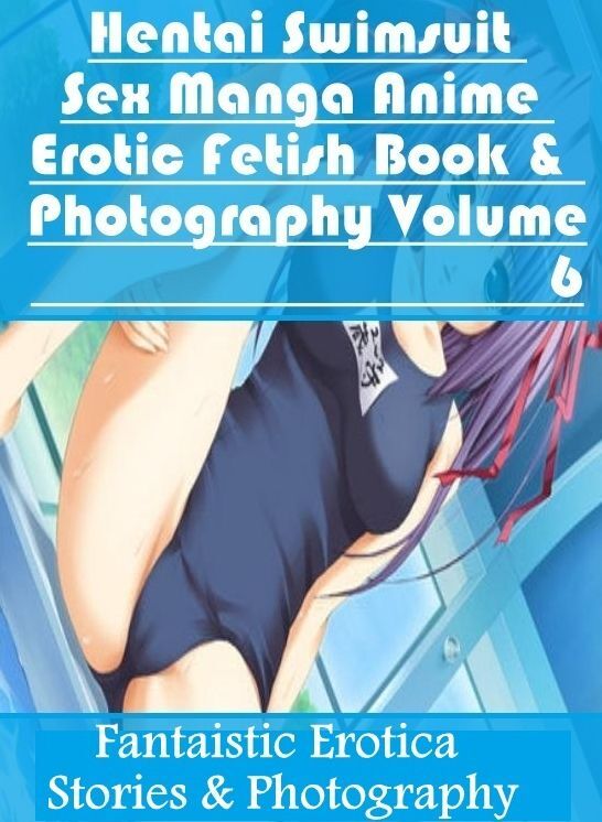 Bondage: Fantaistic Erotica Stories & Photography Hentai Swimsuit Sex Manga Anime Erotic Fetish Book & Photography Volume 6 ( Erotic Photography, Erotic Stories, Nude Photos, Naked , Lesbian, She-male, Gay, Fetish, Bondage, Sex, Erotica, Hentai, Blow Job,