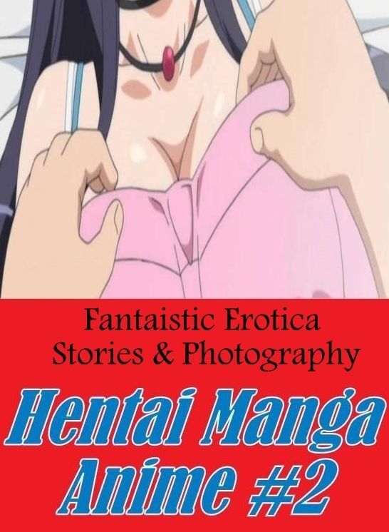 XXX: Fantaistic Erotica Stories & Photography Hentai Manga Anime #2 ( Erotic Photography, Erotic Stories, Nude Photos, Naked , Lesbian, She-male, Gay, Fetish, Bondage, Sex, Erotica, Hentai, Blow Job, Three-sum , XXX)