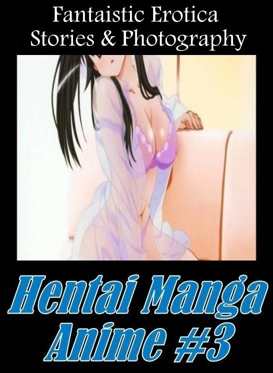 Erotic Photography: Fantaistic Erotica Stories & Photography Hentai Manga Anime #3 ( Erotic Photography, Erotic Stories, Nude Photos, Naked , Lesbian, She-male, Gay, Fetish, Bondage, Sex, Erotica, Hentai, Blow Job, Three-sum , XXX)