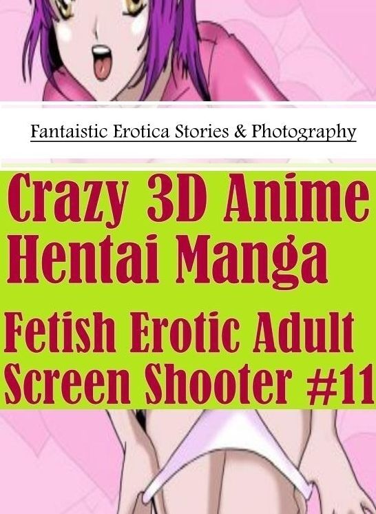 Submisive: Fantaistic Erotica Stories & Photography Crazy 3D Anime Hentai Manga Fetish Erotic Adult Screen Shooter #11 ( Erotic Photography, Erotic Stories, Nude Photos, Naked , Lesbian, She-male, Gay, Fetish, Bondage, Sex, Erotica, Hentai, Blow Job, Thre