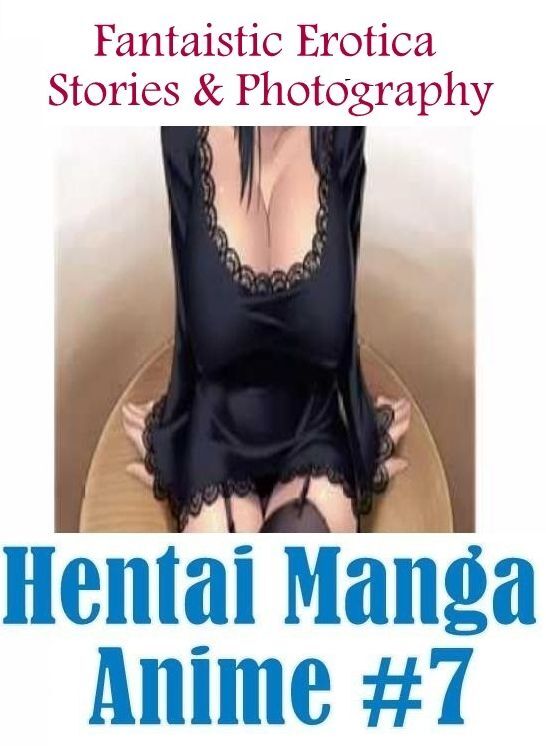 Adult Nudes: Fantaistic Erotica Stories & Photography Hentai Manga Anime #7 ( Erotic Photography, Erotic Stories, Nude Photos, Naked , Lesbian, She-male, Gay, Fetish, Bondage, Sex, Erotica, Hentai, Blow Job, Three-sum , XXX)