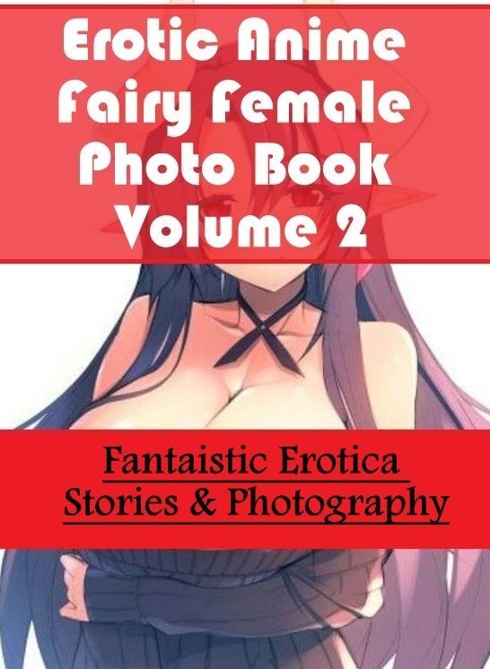 Naked: Fantaistic Erotica Stories & Photography Erotic Anime Fairy Female Photo Book Volume 2 ( Erotic Photography, Erotic Stories, Nude Photos, Naked , Lesbian, She-male, Gay, Fetish, Bondage, Sex, Erotica, Hentai, Blow Job, Three-sum , XXX)