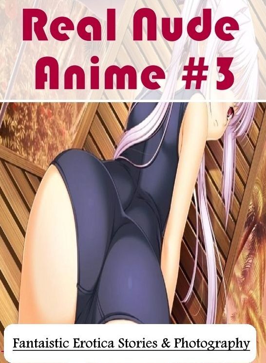 Sex: Fantaistic Erotica Stories & Photography Real Nude Anime #3 ( Erotic Photography, Erotic Stories, Nude Photos, Naked , Lesbian, She-male, Gay, Fetish, Bondage, Sex, Erotica, Hentai, Blow Job, Three-sum , XXX)