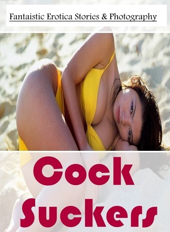 Bondage: Fantaistic Erotica Stories & Photography Cock Suckers ( Erotic Photography, Erotic Stories, Nude Photos, Naked , Lesbian, She-male, Gay, Fetish, Bondage, Sex, Erotica, Hentai, Blow Job, Three-sum , XXX)